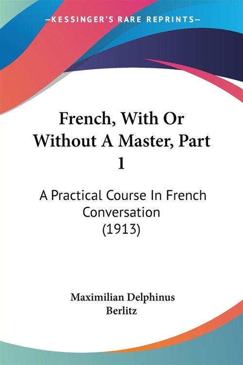 French, With Or Without A Master, Part 1: A Practical Course In French Conversation (1913) (Paperback)