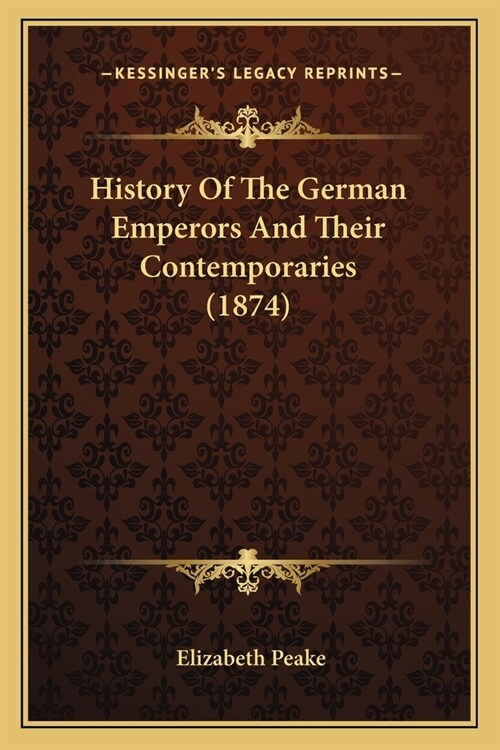 History Of The German Emperors And Their Contemporaries (1874) (Paperback)