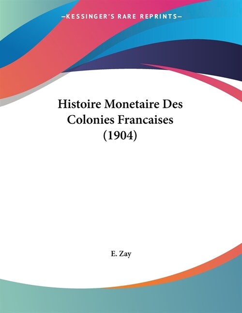 Histoire Monetaire Des Colonies Francaises (1904) (Paperback)