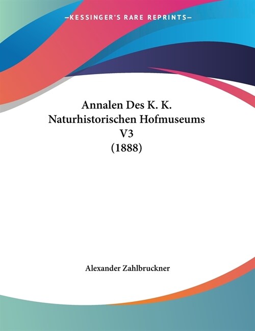 Annalen Des K. K. Naturhistorischen Hofmuseums V3 (1888) (Paperback)