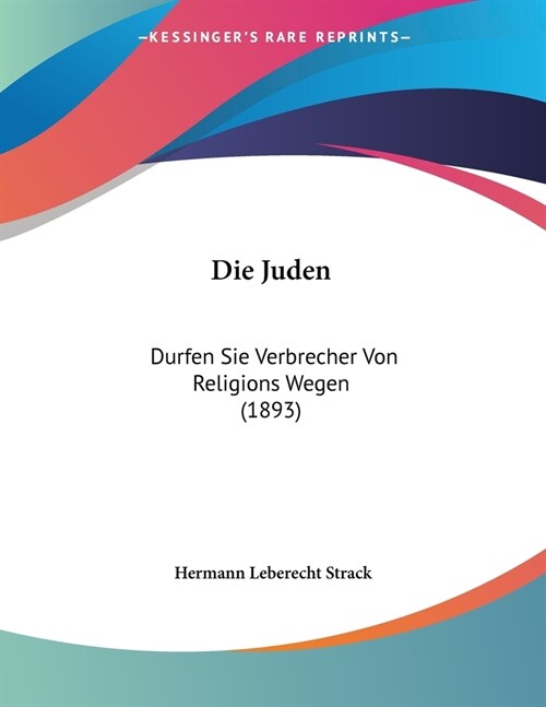 Die Juden: Durfen Sie Verbrecher Von Religions Wegen (1893) (Paperback)