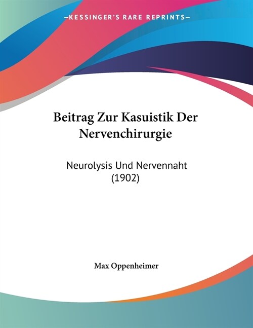 Beitrag Zur Kasuistik Der Nervenchirurgie: Neurolysis Und Nervennaht (1902) (Paperback)