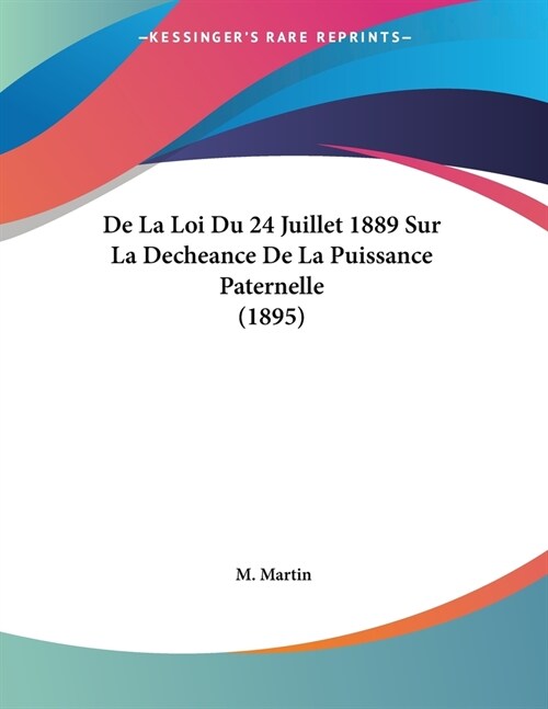 De La Loi Du 24 Juillet 1889 Sur La Decheance De La Puissance Paternelle (1895) (Paperback)