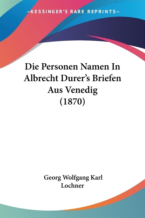 Die Personen Namen In Albrecht Durers Briefen Aus Venedig (1870) (Paperback)