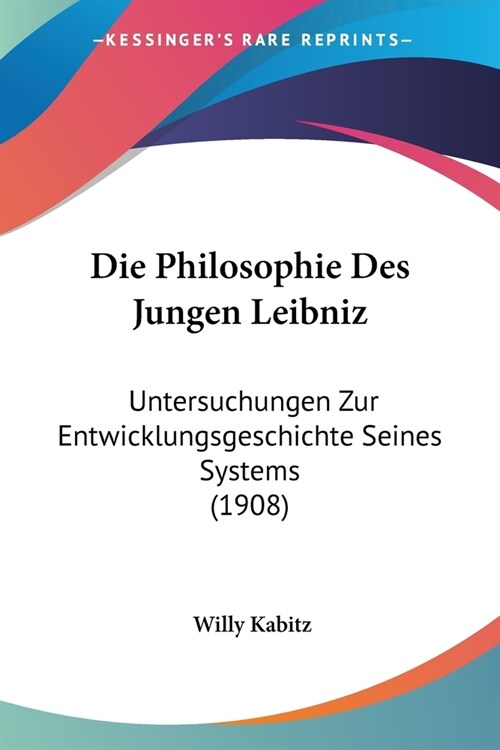 Die Philosophie Des Jungen Leibniz: Untersuchungen Zur Entwicklungsgeschichte Seines Systems (1908) (Paperback)
