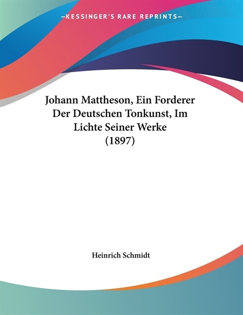 Johann Mattheson, Ein Forderer Der Deutschen Tonkunst, Im Lichte Seiner Werke (1897) (Paperback)