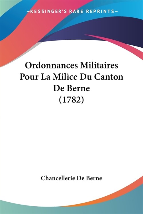 Ordonnances Militaires Pour La Milice Du Canton De Berne (1782) (Paperback)