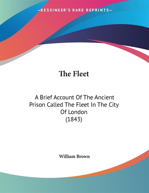 The Fleet: A Brief Account Of The Ancient Prison Called The Fleet In The City Of London (1843) (Paperback)