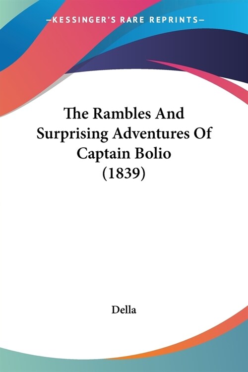The Rambles And Surprising Adventures Of Captain Bolio (1839) (Paperback)