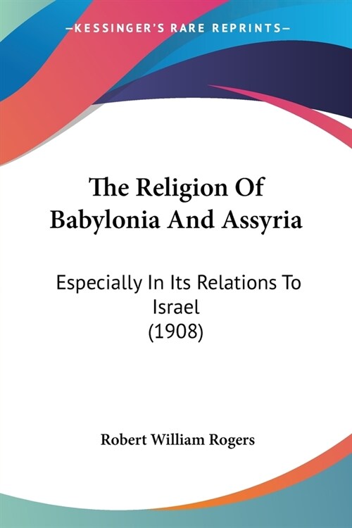 The Religion Of Babylonia And Assyria: Especially In Its Relations To Israel (1908) (Paperback)