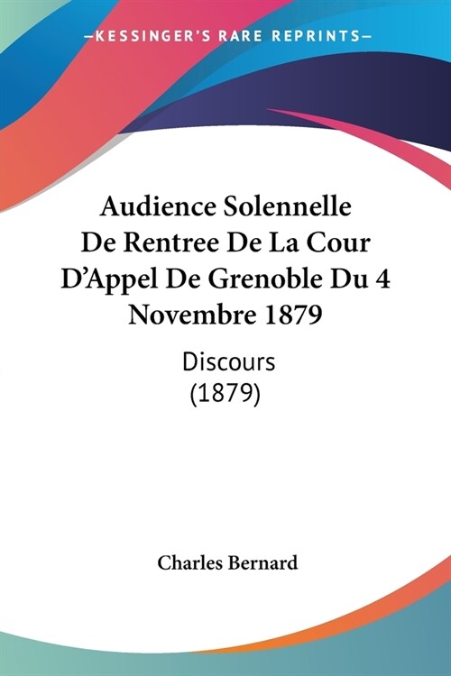 Audience Solennelle De Rentree De La Cour DAppel De Grenoble Du 4 Novembre 1879: Discours (1879) (Paperback)