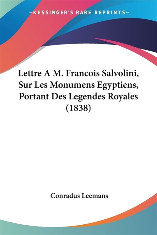 Lettre A M. Francois Salvolini, Sur Les Monumens Egyptiens, Portant Des Legendes Royales (1838) (Paperback)