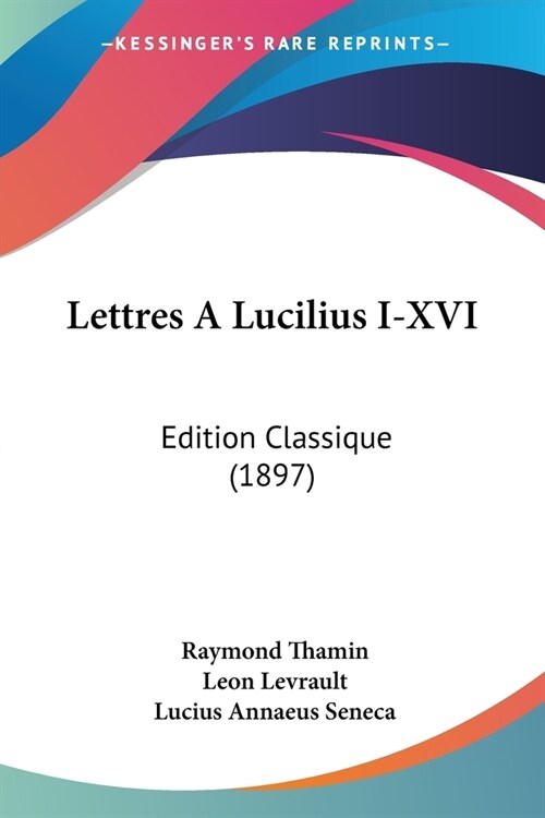 Lettres A Lucilius I-XVI: Edition Classique (1897) (Paperback)