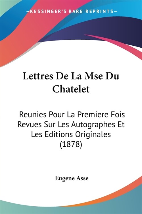 Lettres De La Mse Du Chatelet: Reunies Pour La Premiere Fois Revues Sur Les Autographes Et Les Editions Originales (1878) (Paperback)