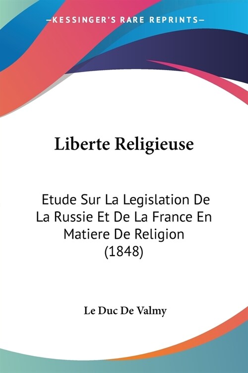 Liberte Religieuse: Etude Sur La Legislation De La Russie Et De La France En Matiere De Religion (1848) (Paperback)