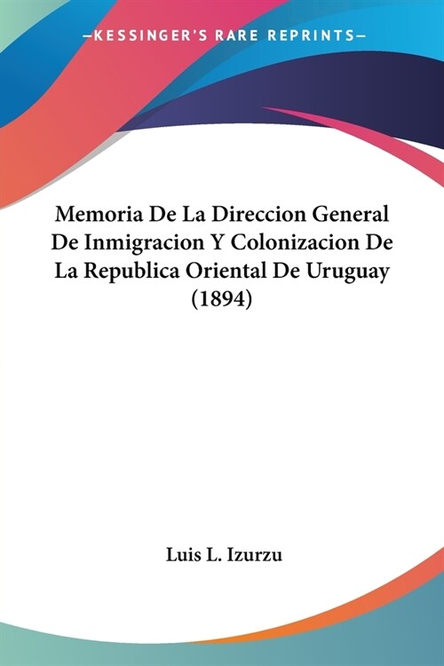 Memoria De La Direccion General De Inmigracion Y Colonizacion De La Republica Oriental De Uruguay (1894) (Paperback)