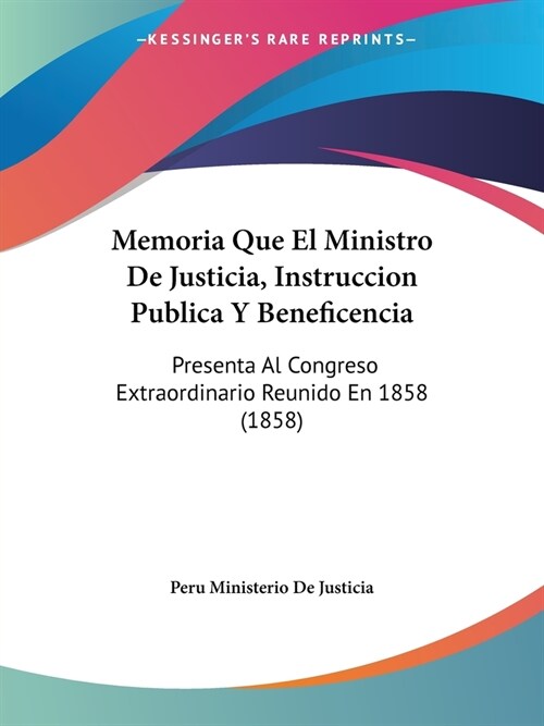 Memoria Que El Ministro De Justicia, Instruccion Publica Y Beneficencia: Presenta Al Congreso Extraordinario Reunido En 1858 (1858) (Paperback)