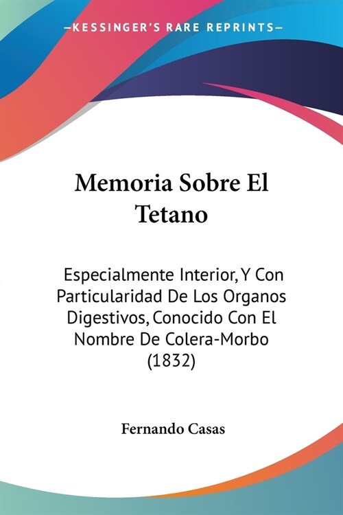 Memoria Sobre El Tetano: Especialmente Interior, Y Con Particularidad De Los Organos Digestivos, Conocido Con El Nombre De Colera-Morbo (1832) (Paperback)