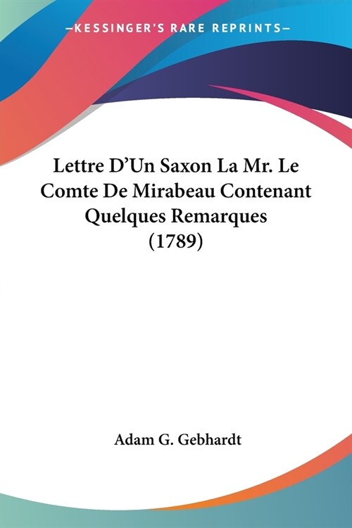 Lettre DUn Saxon La Mr. Le Comte De Mirabeau Contenant Quelques Remarques (1789) (Paperback)