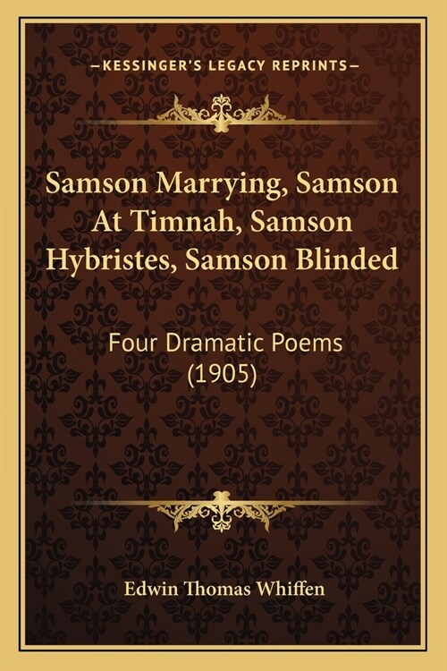 Samson Marrying, Samson At Timnah, Samson Hybristes, Samson Blinded: Four Dramatic Poems (1905) (Paperback)