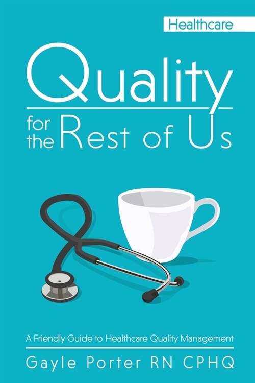 Quality for the Rest of Us: A Friendly Guide to Healthcare Quality Management (Paperback)