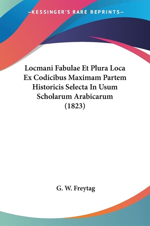 Locmani Fabulae Et Plura Loca Ex Codicibus Maximam Partem Historicis Selecta In Usum Scholarum Arabicarum (1823) (Paperback)