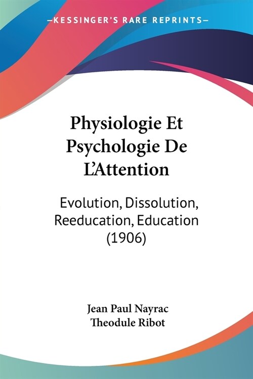 Physiologie Et Psychologie De LAttention: Evolution, Dissolution, Reeducation, Education (1906) (Paperback)