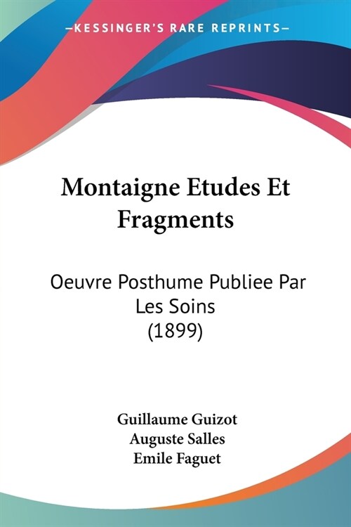 Montaigne Etudes Et Fragments: Oeuvre Posthume Publiee Par Les Soins (1899) (Paperback)