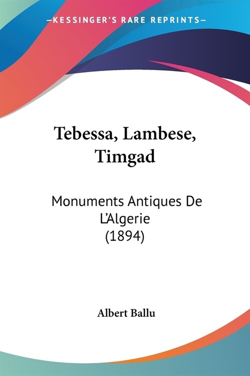 Tebessa, Lambese, Timgad: Monuments Antiques De LAlgerie (1894) (Paperback)