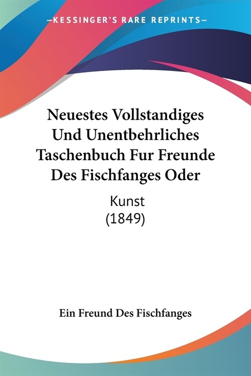 Neuestes Vollstandiges Und Unentbehrliches Taschenbuch Fur Freunde Des Fischfanges Oder: Kunst (1849) (Paperback)