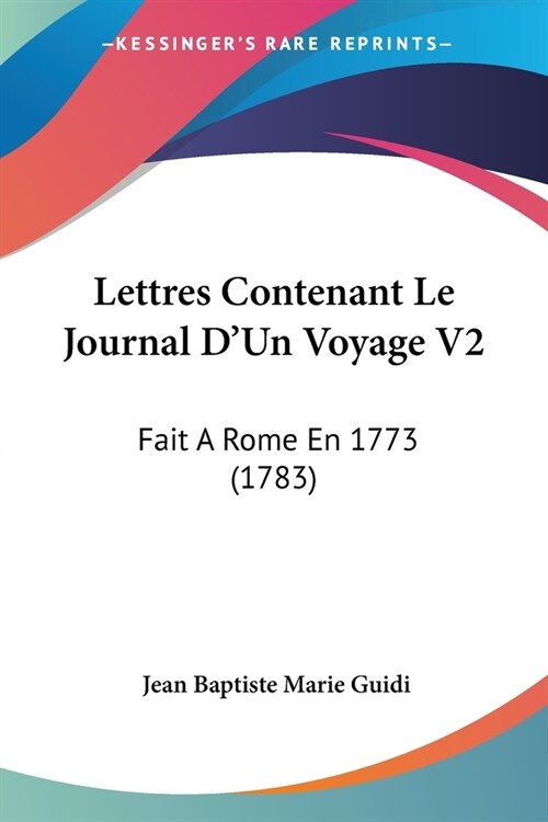 Lettres Contenant Le Journal DUn Voyage V2: Fait A Rome En 1773 (1783) (Paperback)