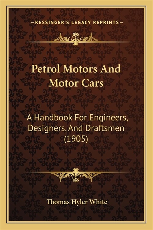 Petrol Motors And Motor Cars: A Handbook For Engineers, Designers, And Draftsmen (1905) (Paperback)