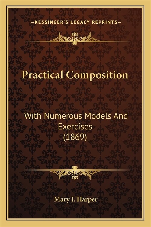 Practical Composition: With Numerous Models And Exercises (1869) (Paperback)