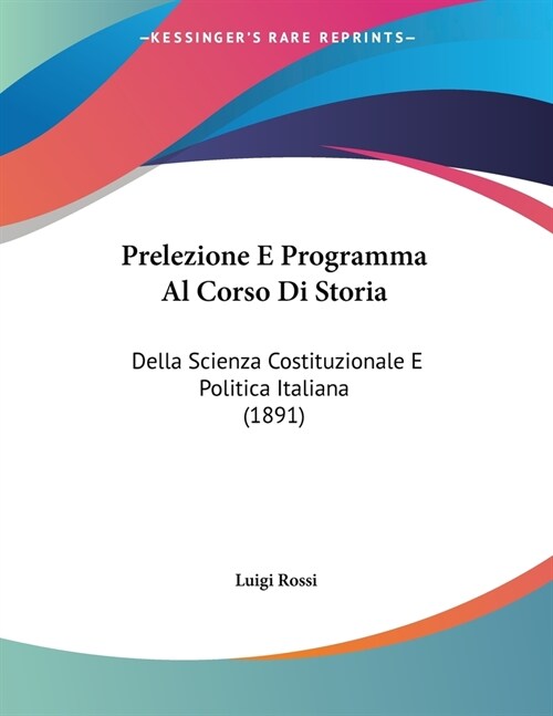 Prelezione E Programma Al Corso Di Storia: Della Scienza Costituzionale E Politica Italiana (1891) (Paperback)
