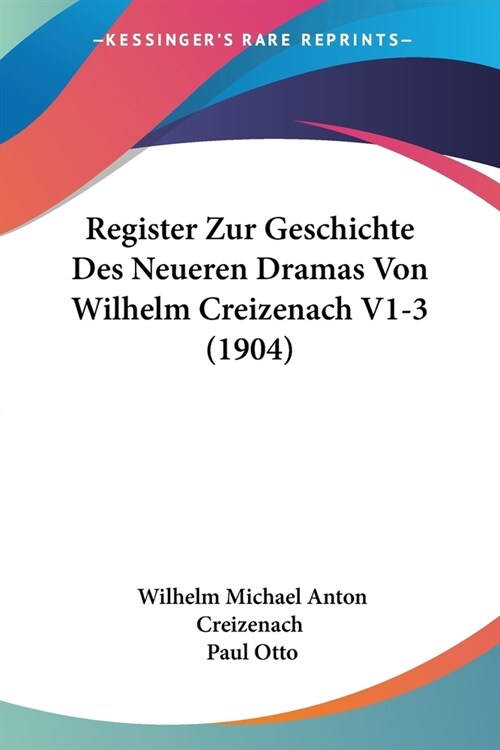 Register Zur Geschichte Des Neueren Dramas Von Wilhelm Creizenach V1-3 (1904) (Paperback)