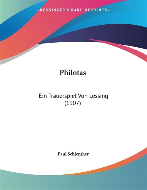 Philotas: Ein Trauerspiel Von Lessing (1907) (Paperback)