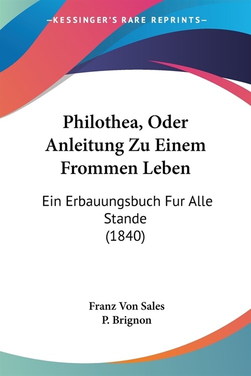 Philothea, Oder Anleitung Zu Einem Frommen Leben: Ein Erbauungsbuch Fur Alle Stande (1840) (Paperback)