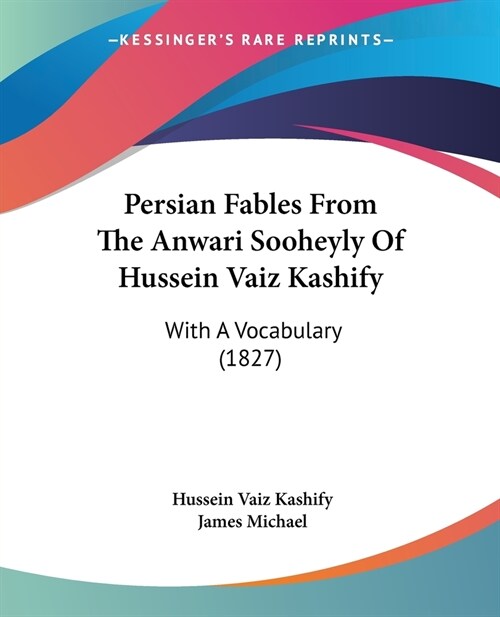 Persian Fables From The Anwari Sooheyly Of Hussein Vaiz Kashify: With A Vocabulary (1827) (Paperback)