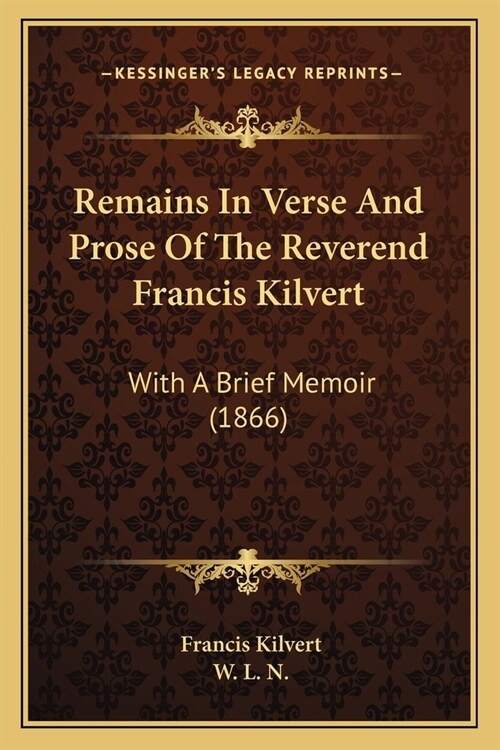 Remains In Verse And Prose Of The Reverend Francis Kilvert: With A Brief Memoir (1866) (Paperback)