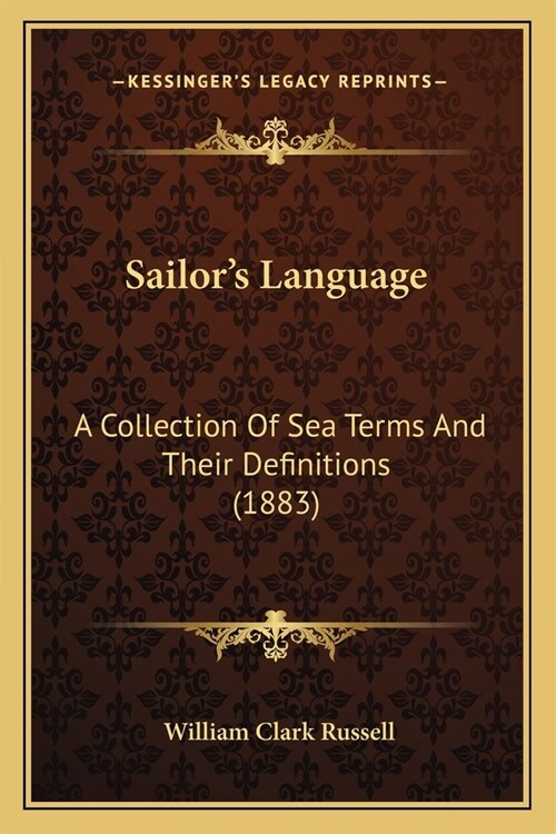 Sailors Language: A Collection Of Sea Terms And Their Definitions (1883) (Paperback)