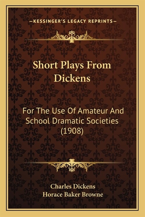 Short Plays From Dickens: For The Use Of Amateur And School Dramatic Societies (1908) (Paperback)