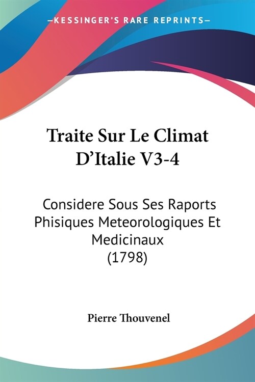 Traite Sur Le Climat DItalie V3-4: Considere Sous Ses Raports Phisiques Meteorologiques Et Medicinaux (1798) (Paperback)