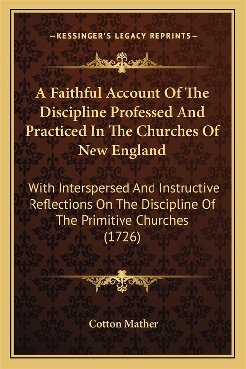A Faithful Account Of The Discipline Professed And Practiced In The Churches Of New England: With Interspersed And Instructive Reflections On The Disc (Paperback)
