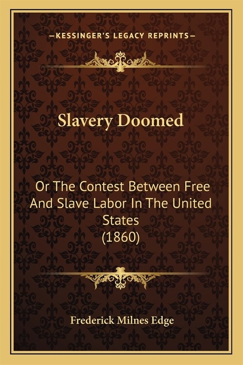 Slavery Doomed: Or The Contest Between Free And Slave Labor In The United States (1860) (Paperback)