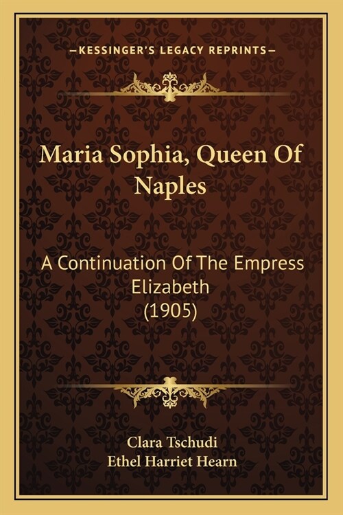 Maria Sophia, Queen Of Naples: A Continuation Of The Empress Elizabeth (1905) (Paperback)