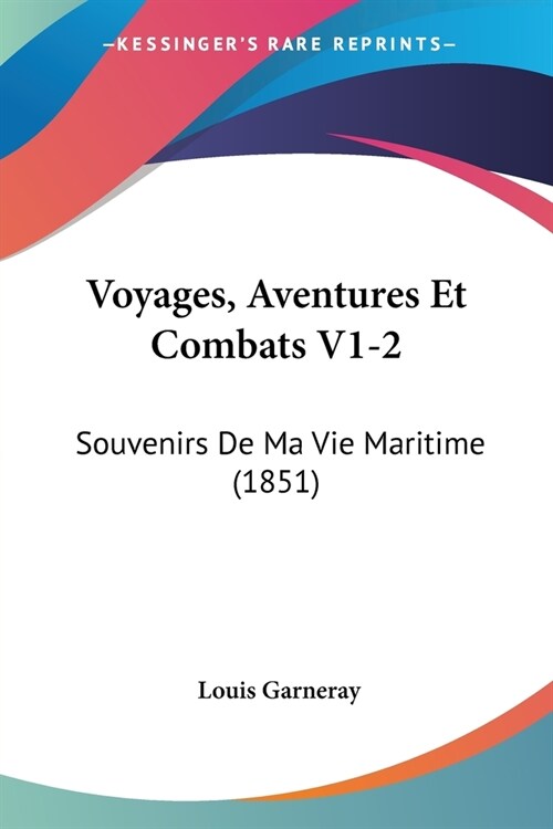 Voyages, Aventures Et Combats V1-2: Souvenirs De Ma Vie Maritime (1851) (Paperback)