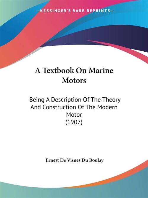 A Textbook On Marine Motors: Being A Description Of The Theory And Construction Of The Modern Motor (1907) (Paperback)