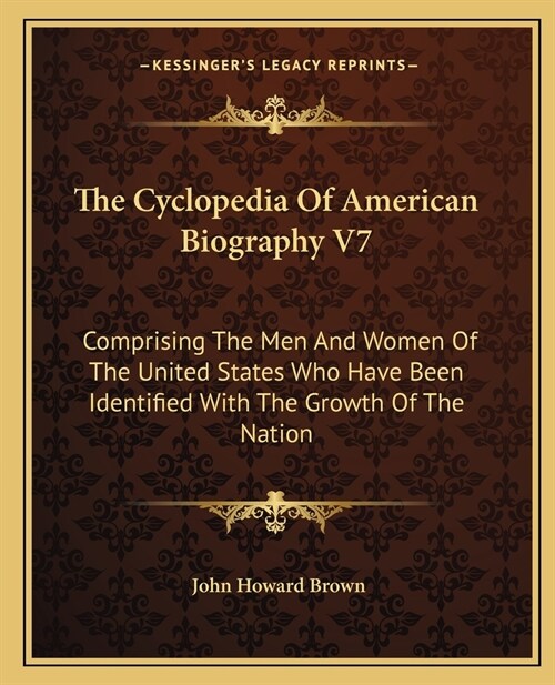 The Cyclopedia Of American Biography V7: Comprising The Men And Women Of The United States Who Have Been Identified With The Growth Of The Nation (Paperback)