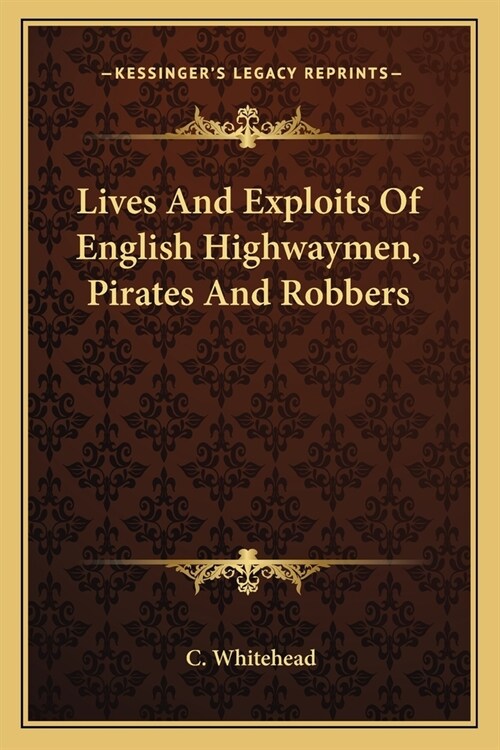 Lives And Exploits Of English Highwaymen, Pirates And Robbers (Paperback)