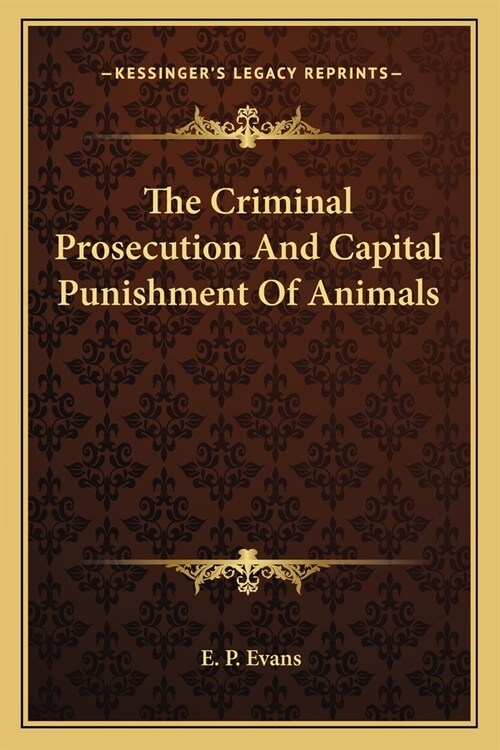 The Criminal Prosecution And Capital Punishment Of Animals (Paperback)